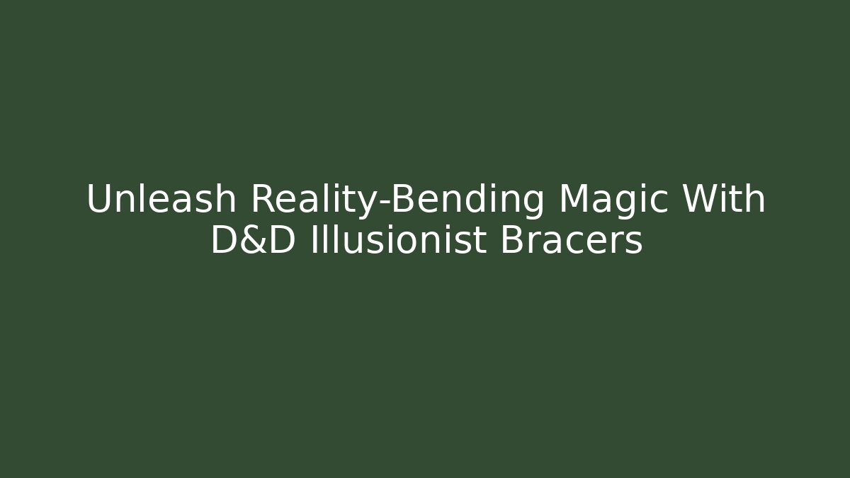 Unleash Reality-Bending Magic With D&D Illusionist Bracers