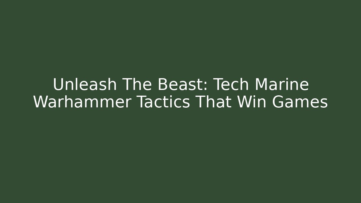 Unleash The Beast: Tech Marine Warhammer Tactics That Win Games