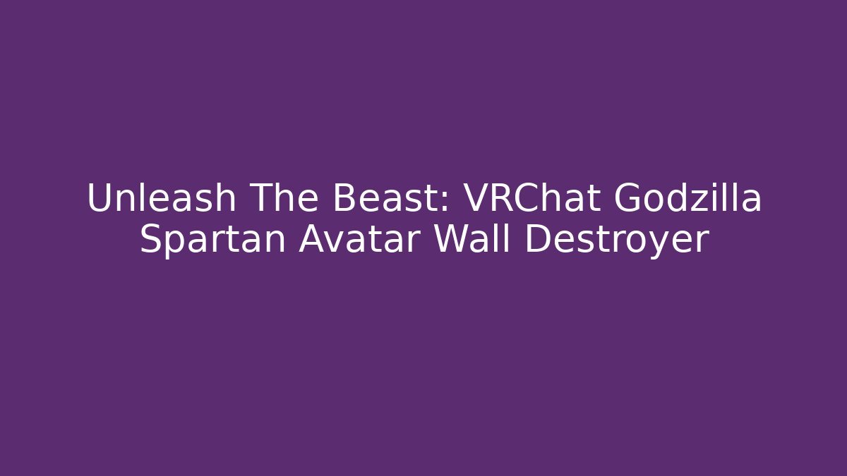 Unleash The Beast: VRChat Godzilla Spartan Avatar Wall Destroyer