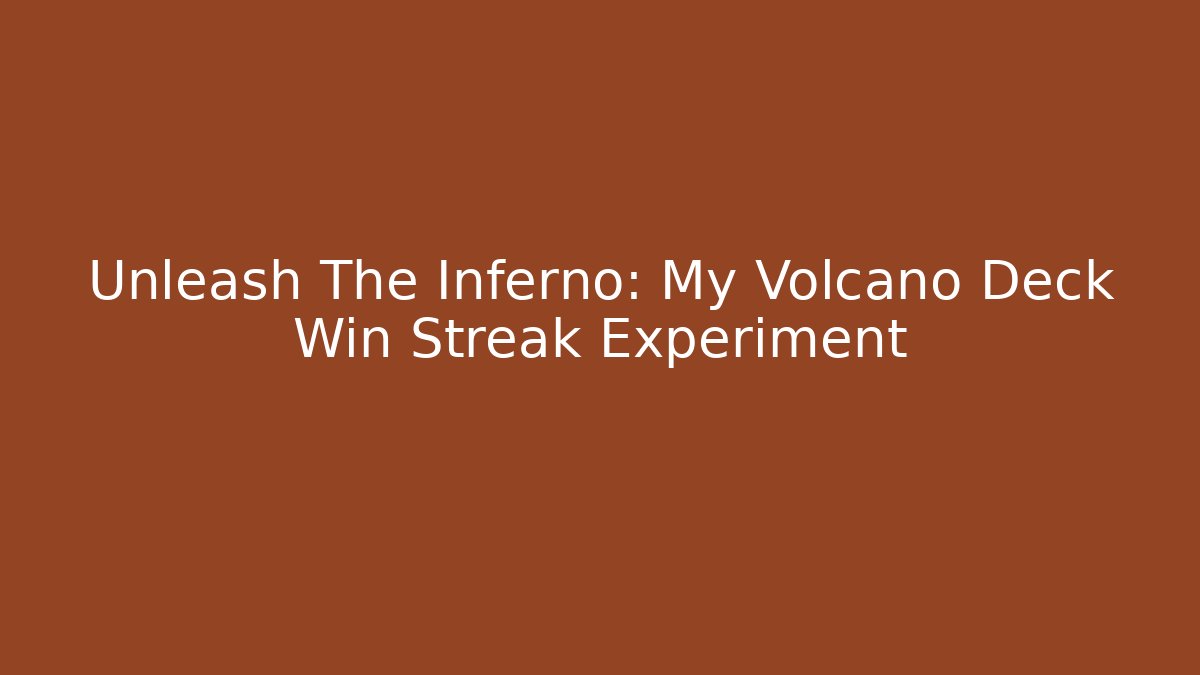 Unleash The Inferno: My Volcano Deck Win Streak Experiment