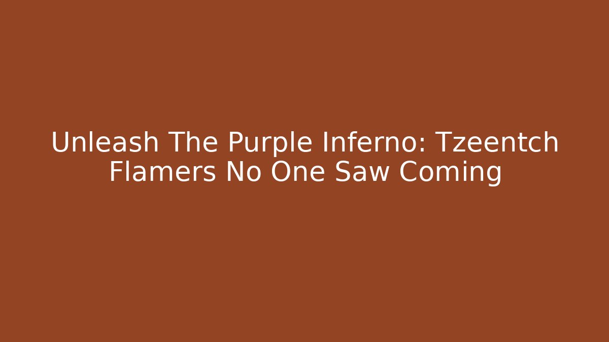 Unleash The Purple Inferno: Tzeentch Flamers No One Saw Coming