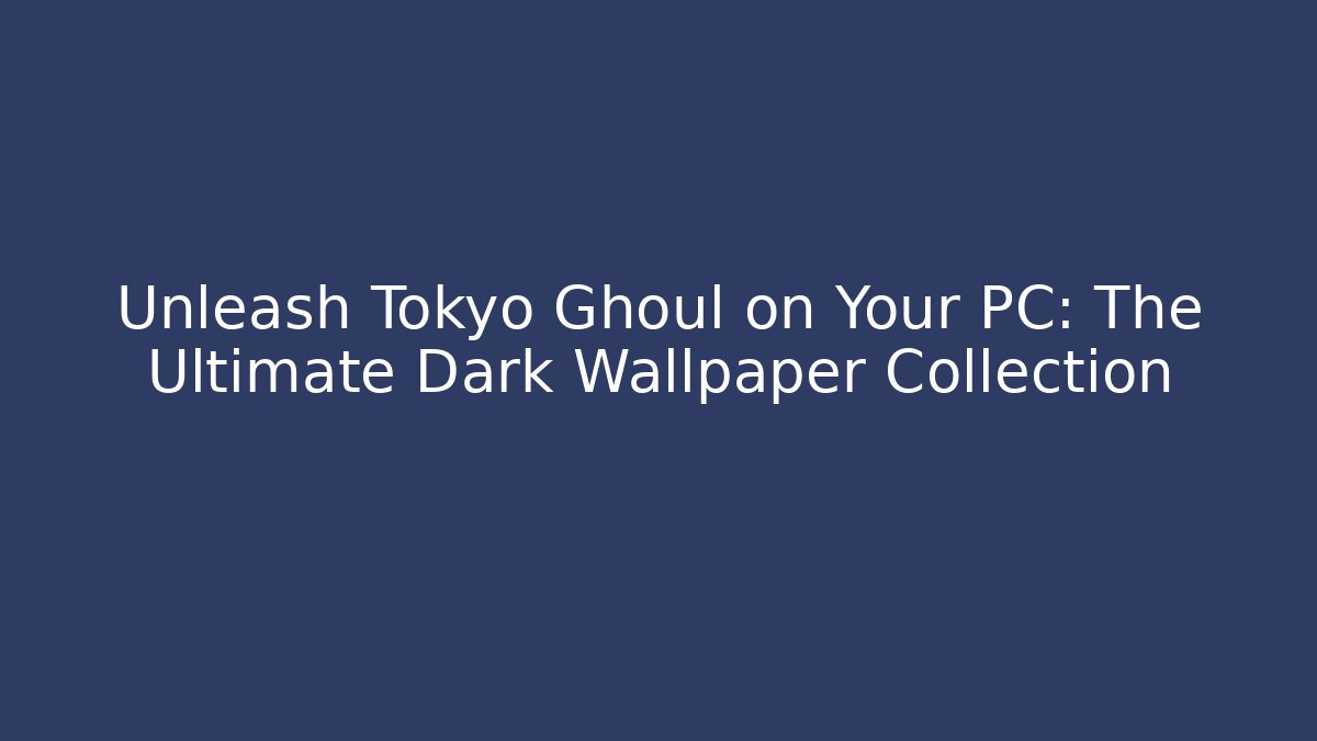 Unleash Tokyo Ghoul on Your PC: The Ultimate Dark Wallpaper Collection
