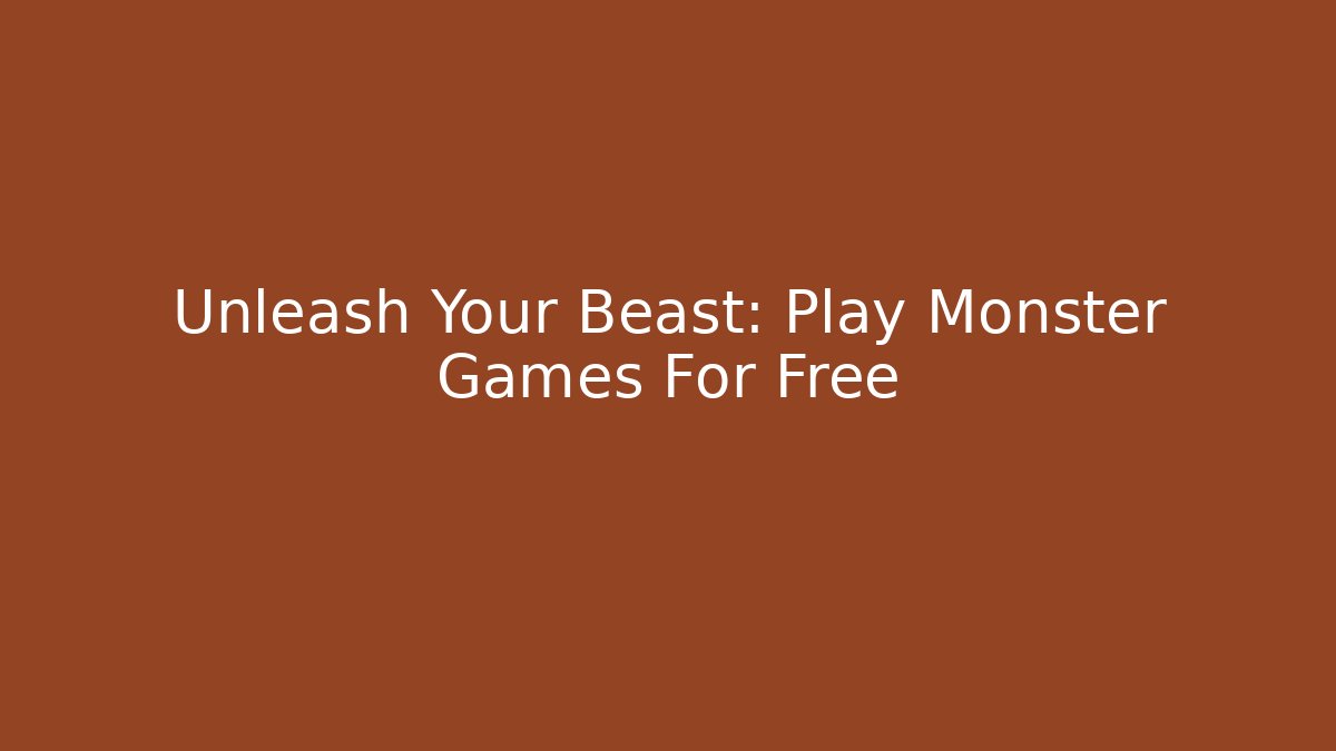 Unleash Your Beast: Play Monster Games For Free
