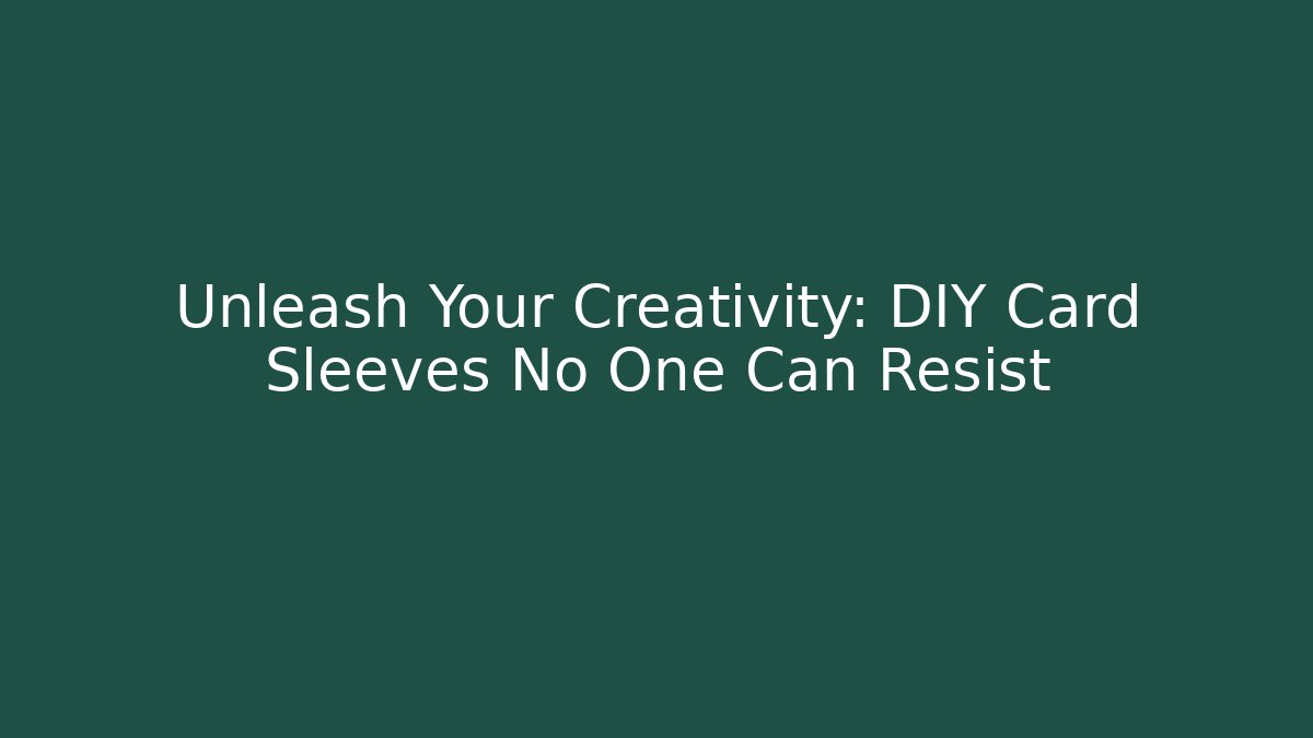 Unleash Your Creativity: DIY Card Sleeves No One Can Resist