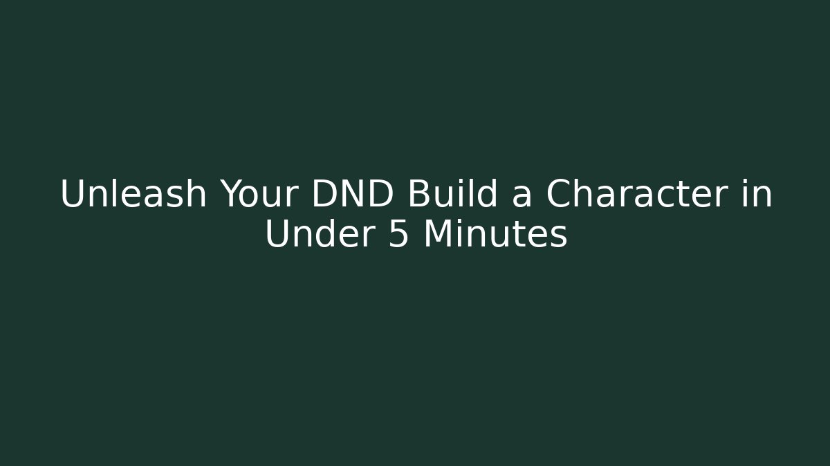 Unleash Your DND Build a Character in Under 5 Minutes