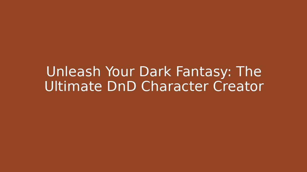 Unleash Your Dark Fantasy: The Ultimate DnD Character Creator