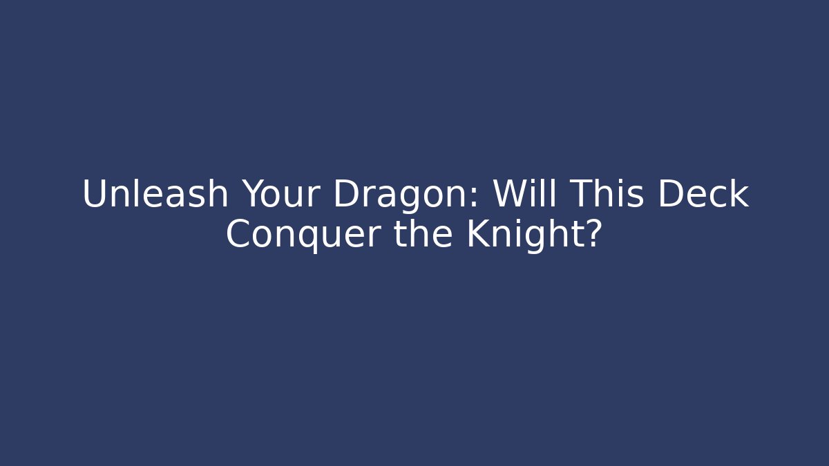 Unleash Your Dragon: Will This Deck Conquer the Knight?
