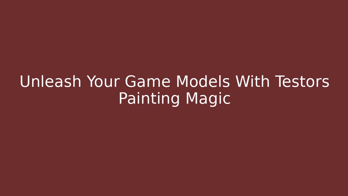 Unleash Your Game Models With Testors Painting Magic