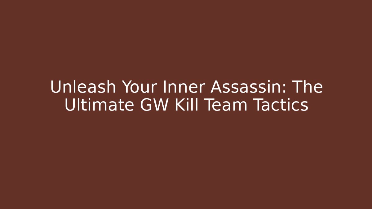 Unleash Your Inner Assassin: The Ultimate GW Kill Team Tactics
