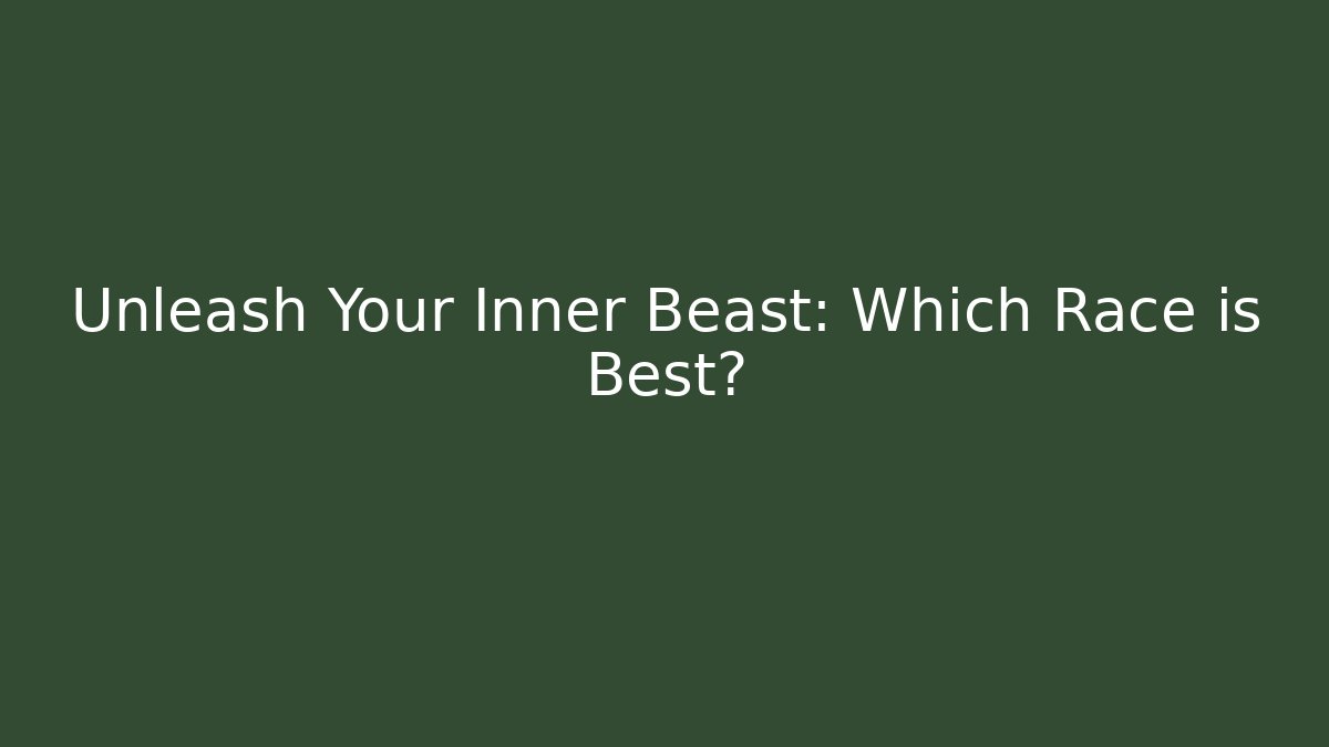 Unleash Your Inner Beast: Which Race is Best?