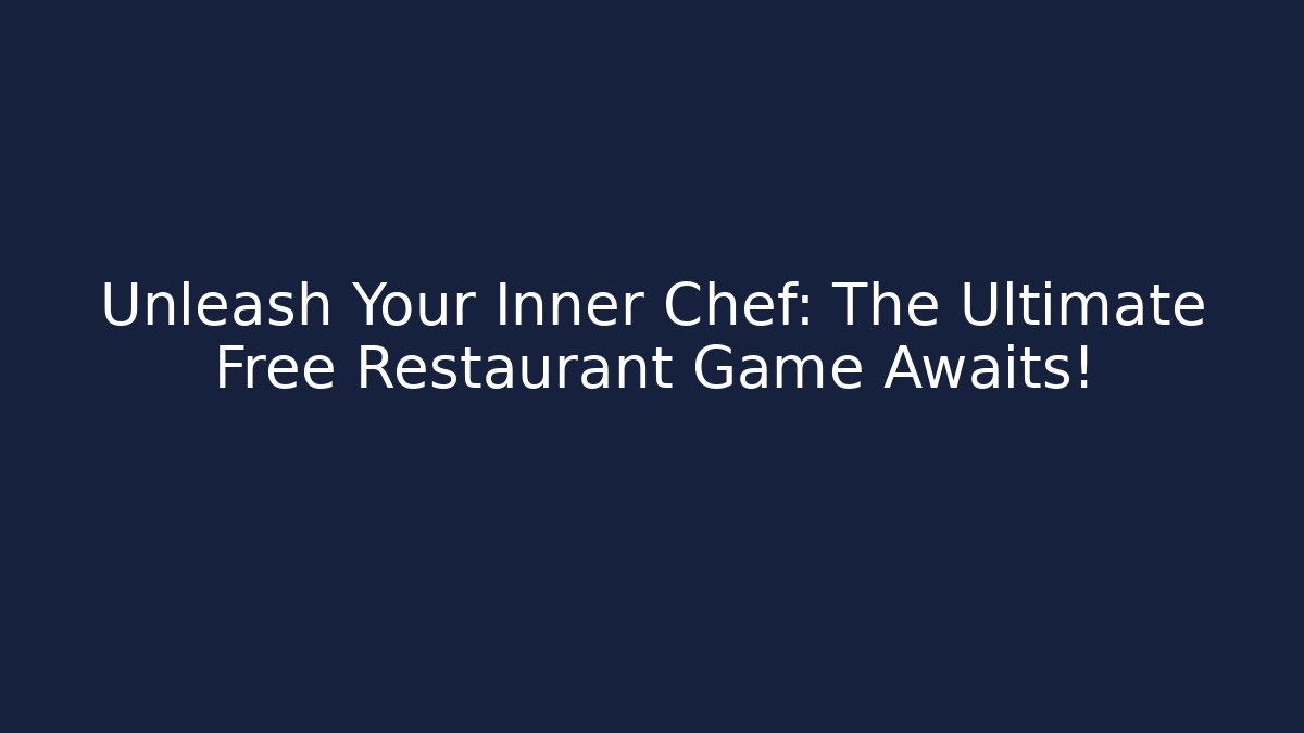 Unleash Your Inner Chef: The Ultimate Free Restaurant Game Awaits!