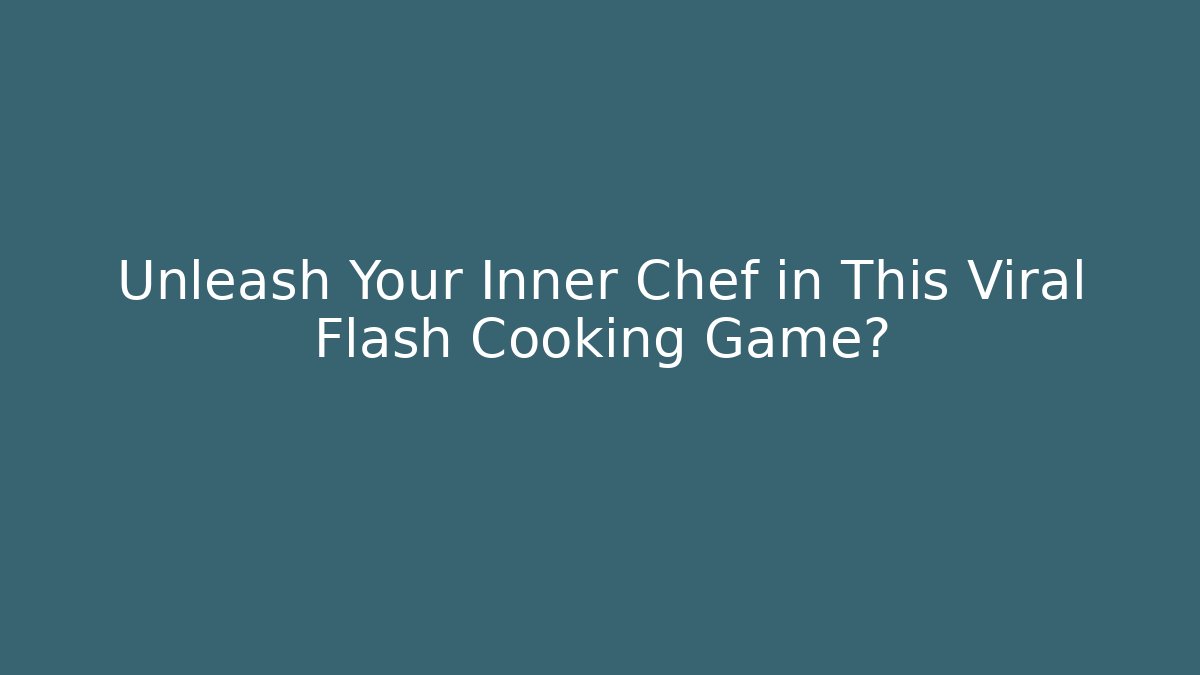 Unleash Your Inner Chef in This Viral Flash Cooking Game?