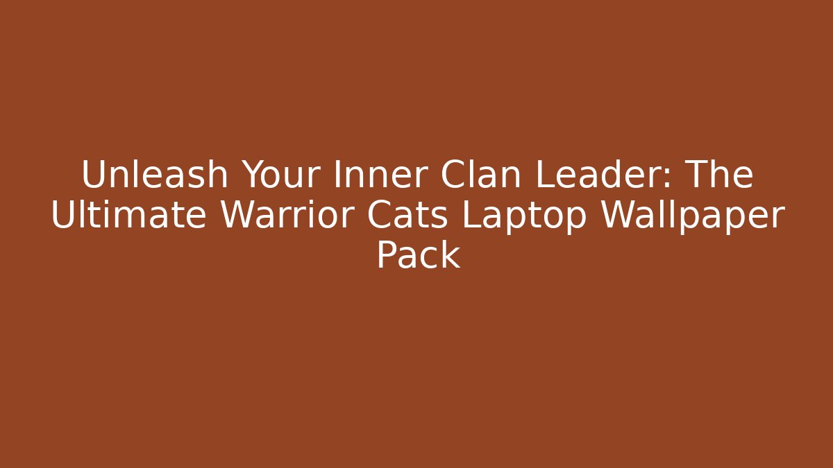 Unleash Your Inner Clan Leader: The Ultimate Warrior Cats Laptop Wallpaper Pack