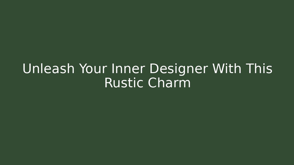 Unleash Your Inner Designer With This Rustic Charm