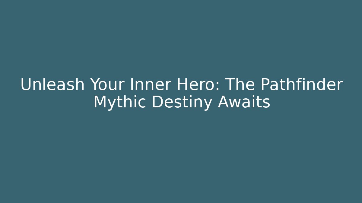 Unleash Your Inner Hero: The Pathfinder Mythic Destiny Awaits