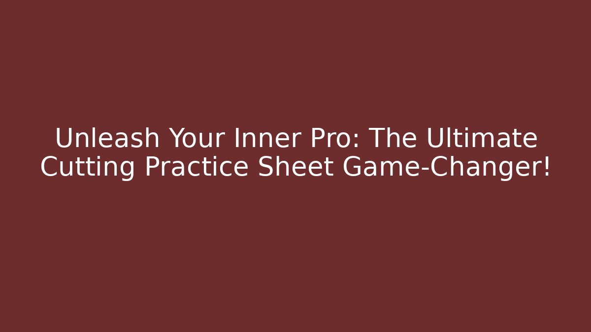 Unleash Your Inner Pro: The Ultimate Cutting Practice Sheet Game-Changer!