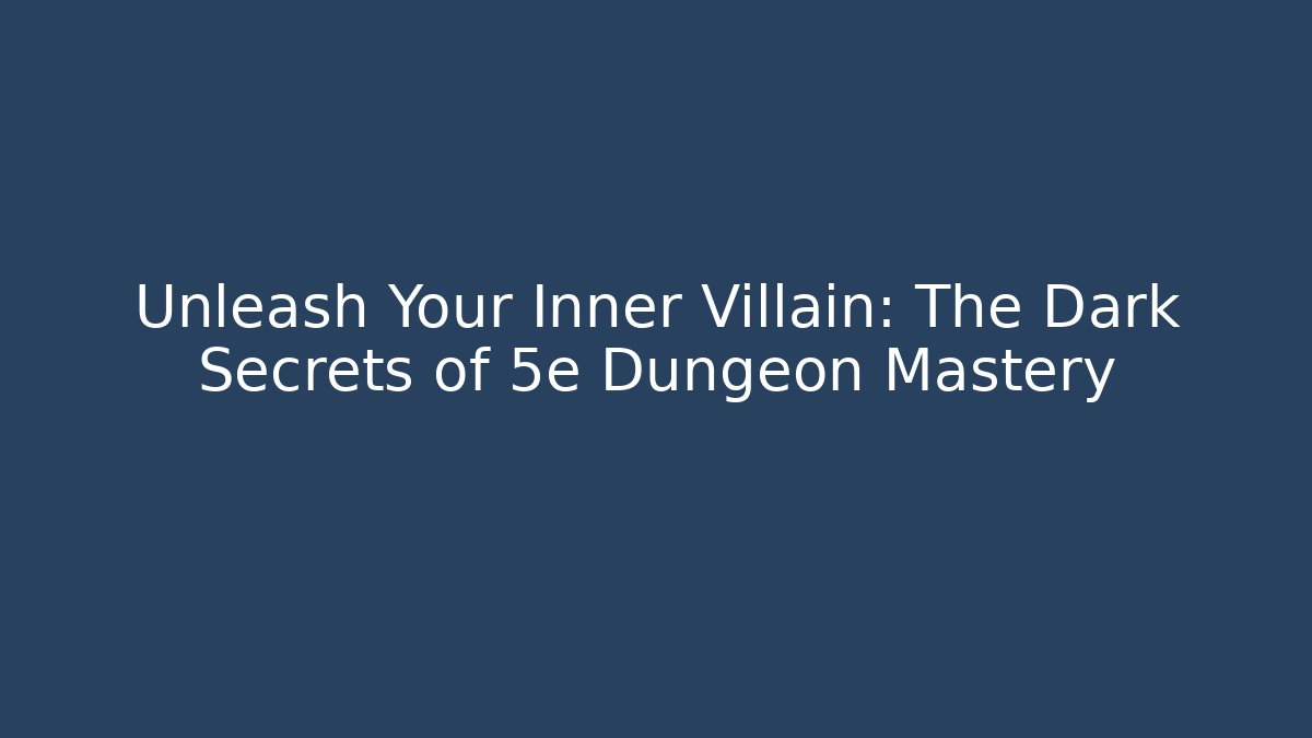 Unleash Your Inner Villain: The Dark Secrets of 5e Dungeon Mastery