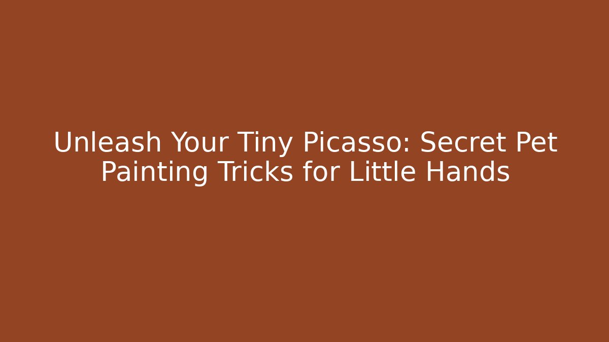 Unleash Your Tiny Picasso: Secret Pet Painting Tricks for Little Hands