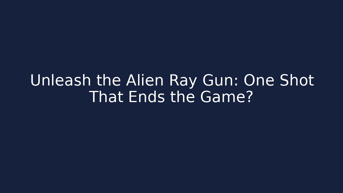 Unleash the Alien Ray Gun: One Shot That Ends the Game?