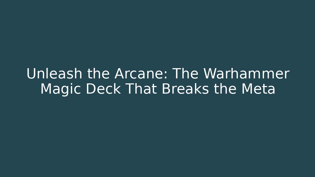 Unleash the Arcane: The Warhammer Magic Deck That Breaks the Meta - Vintage E-Juice