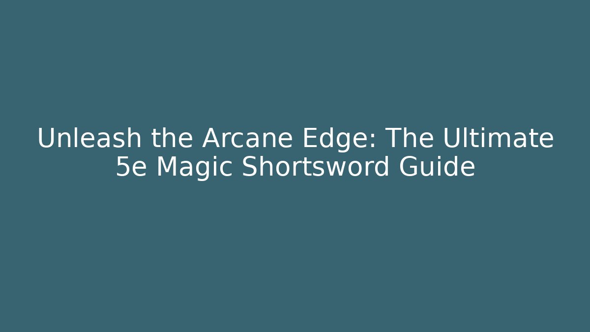 Unleash the Arcane Edge: The Ultimate 5e Magic Shortsword Guide