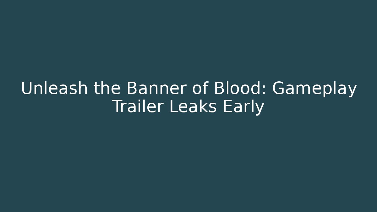 Unleash the Banner of Blood: Gameplay Trailer Leaks Early