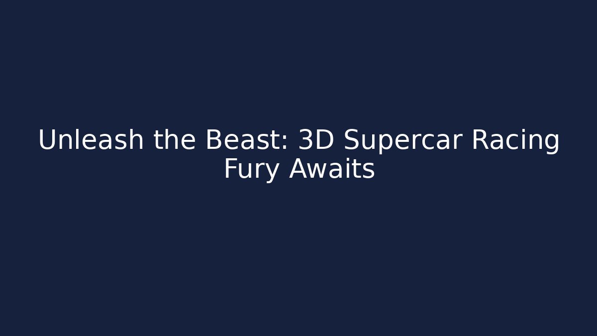 Unleash the Beast: 3D Supercar Racing Fury Awaits