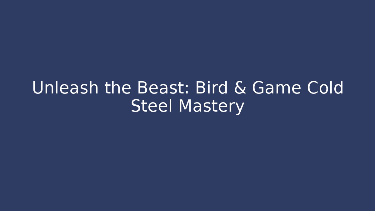 Unleash the Beast: Bird & Game Cold Steel Mastery