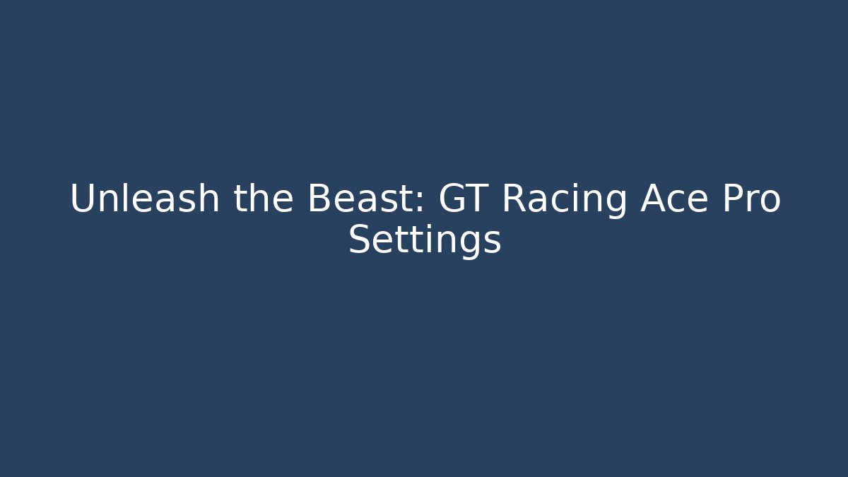 Unleash the Beast: GT Racing Ace Pro Settings - Vintage E-Juice