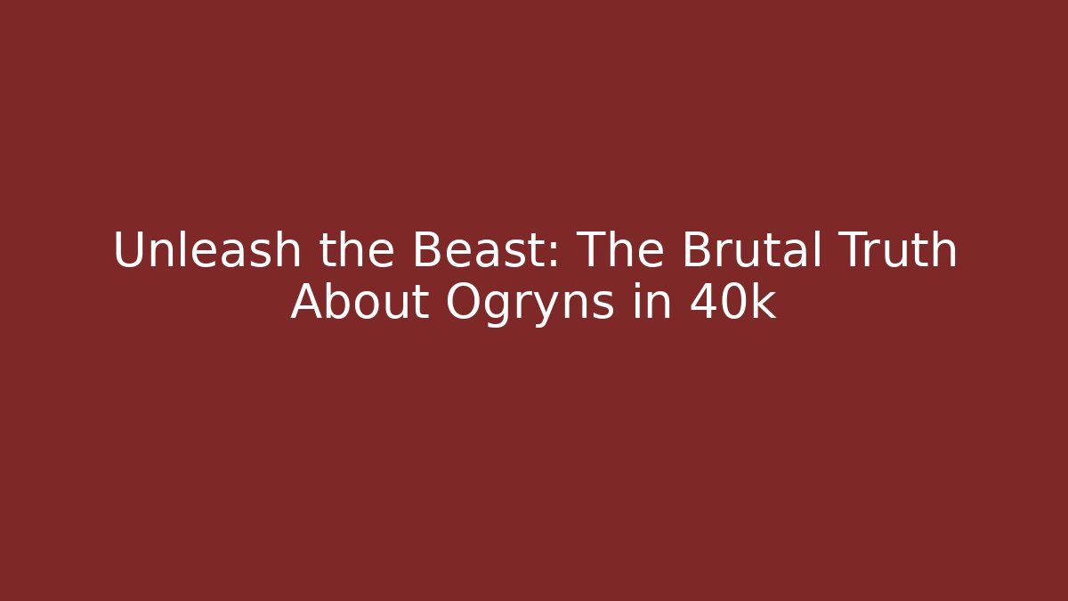 Unleash the Beast: The Brutal Truth About Ogryns in 40k