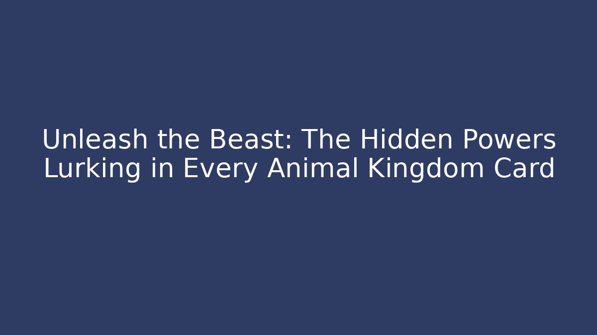 Unleash the Beast: The Hidden Powers Lurking in Every Animal Kingdom Card