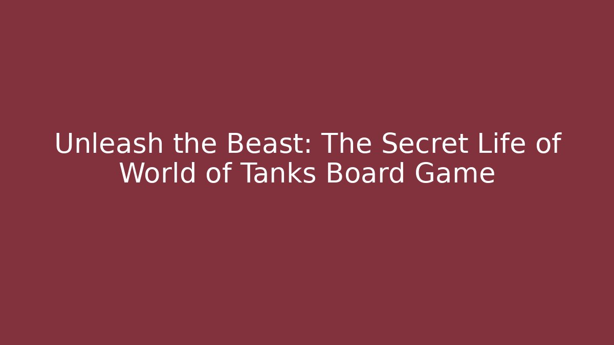 Unleash the Beast: The Secret Life of World of Tanks Board Game