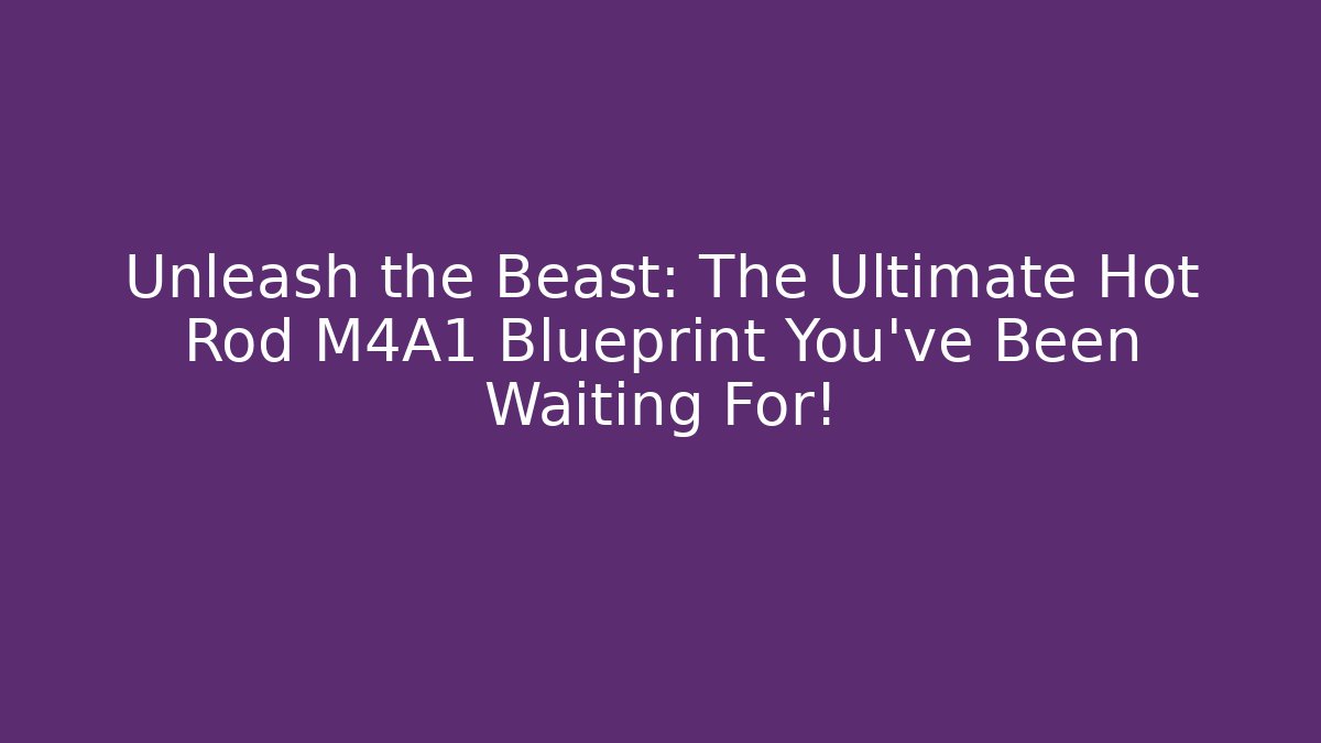 Unleash the Beast: The Ultimate Hot Rod M4A1 Blueprint You’ve Been Waiting For! - Vintage E-Juice