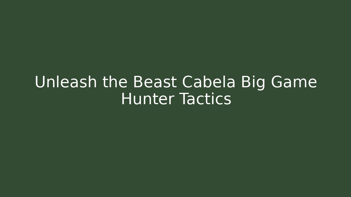 Unleash the Beast Cabela Big Game Hunter Tactics - Vintage E-Juice