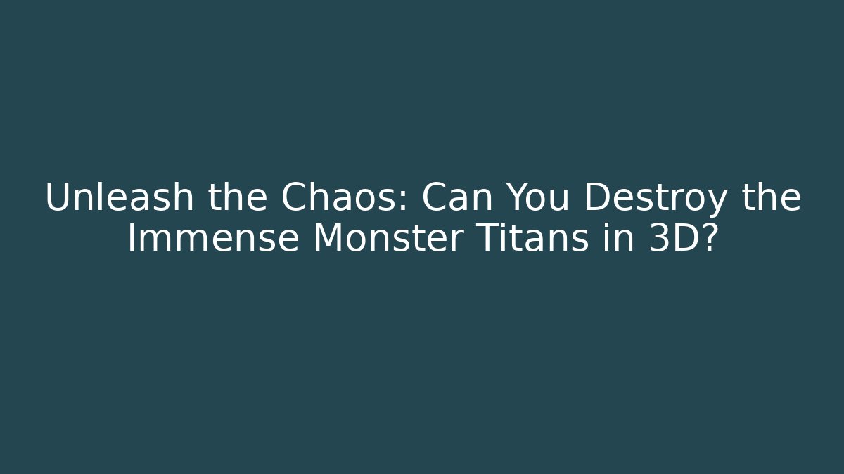 Unleash the Chaos: Can You Destroy the Immense Monster Titans in 3D?