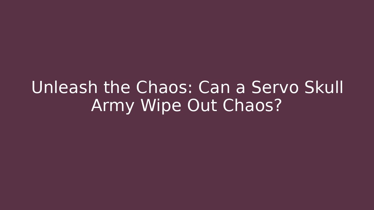Unleash the Chaos: Can a Servo Skull Army Wipe Out Chaos?
