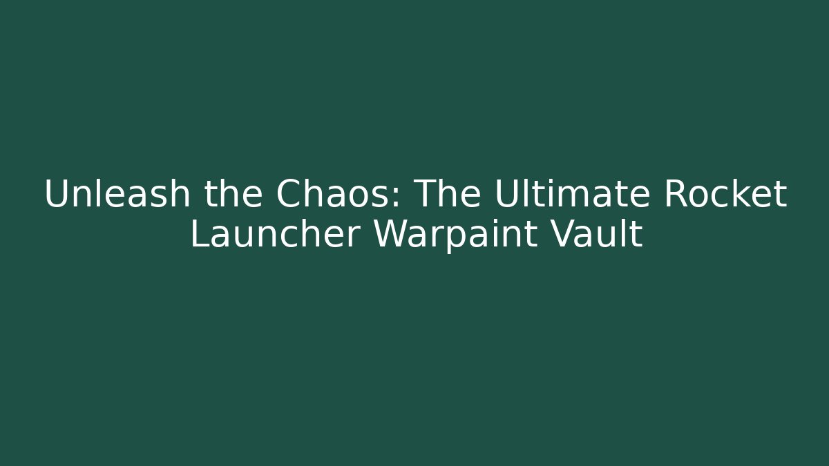 Unleash the Chaos: The Ultimate Rocket Launcher Warpaint Vault