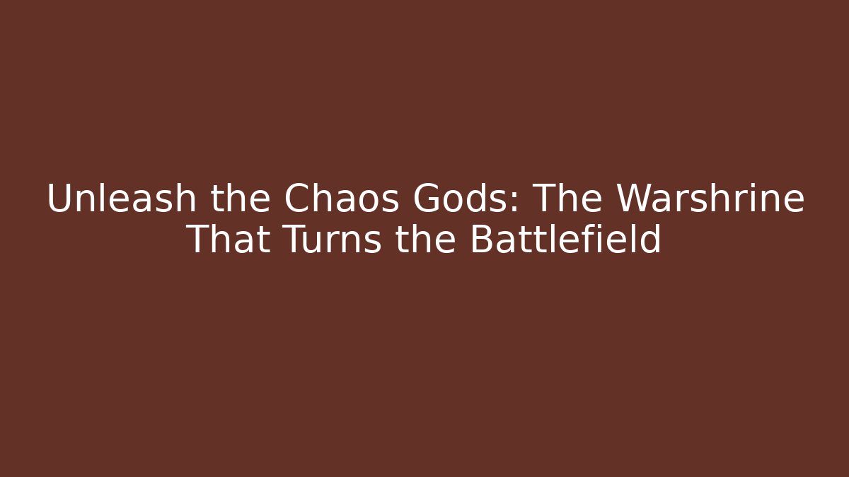 Unleash the Chaos Gods: The Warshrine That Turns the Battlefield