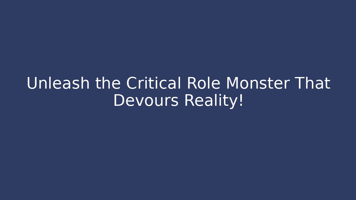 Unleash the Critical Role Monster That Devours Reality!