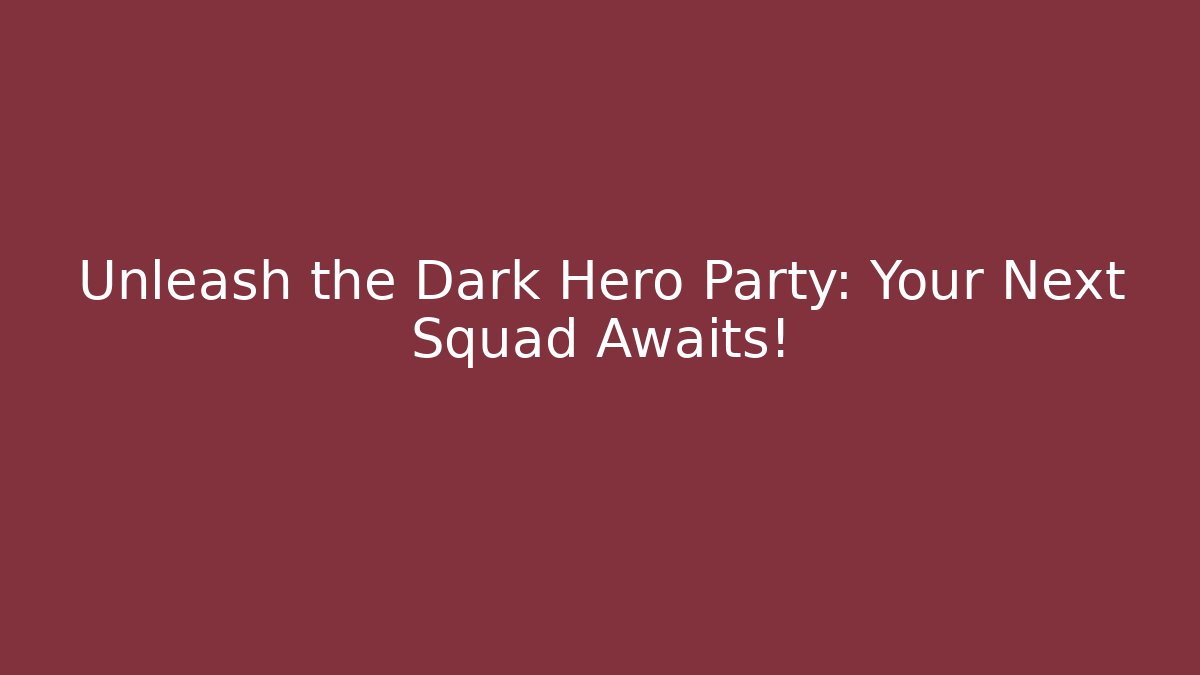 Unleash the Dark Hero Party: Your Next Squad Awaits! - Vintage E-Juice