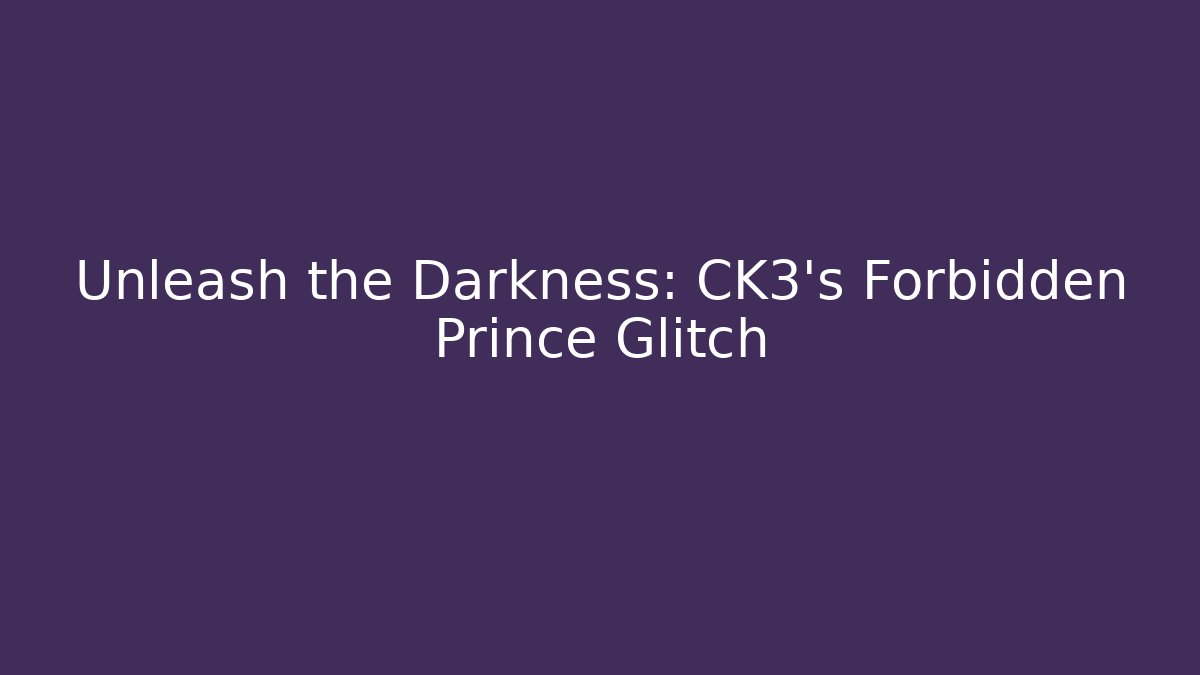 Unleash the Darkness: CK3's Forbidden Prince Glitch