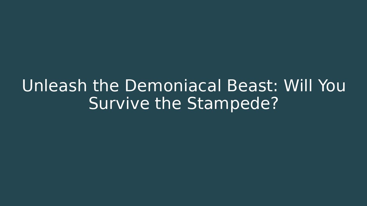 Unleash the Demoniacal Beast: Will You Survive the Stampede?