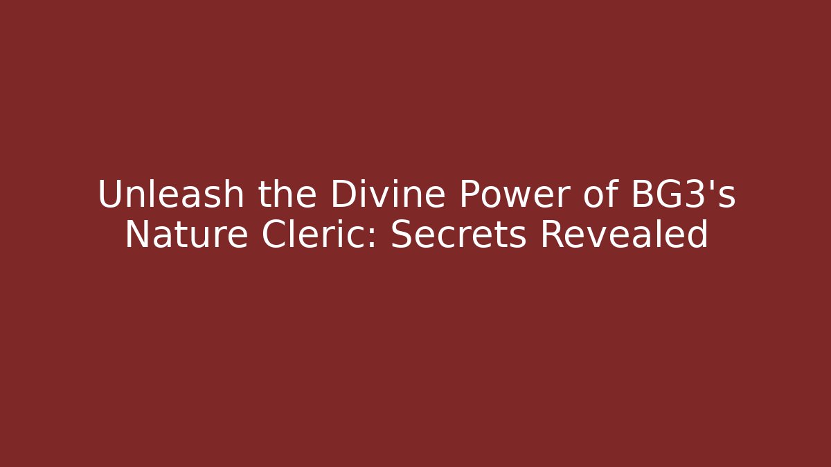 Unleash the Divine Power of BG3's Nature Cleric: Secrets Revealed