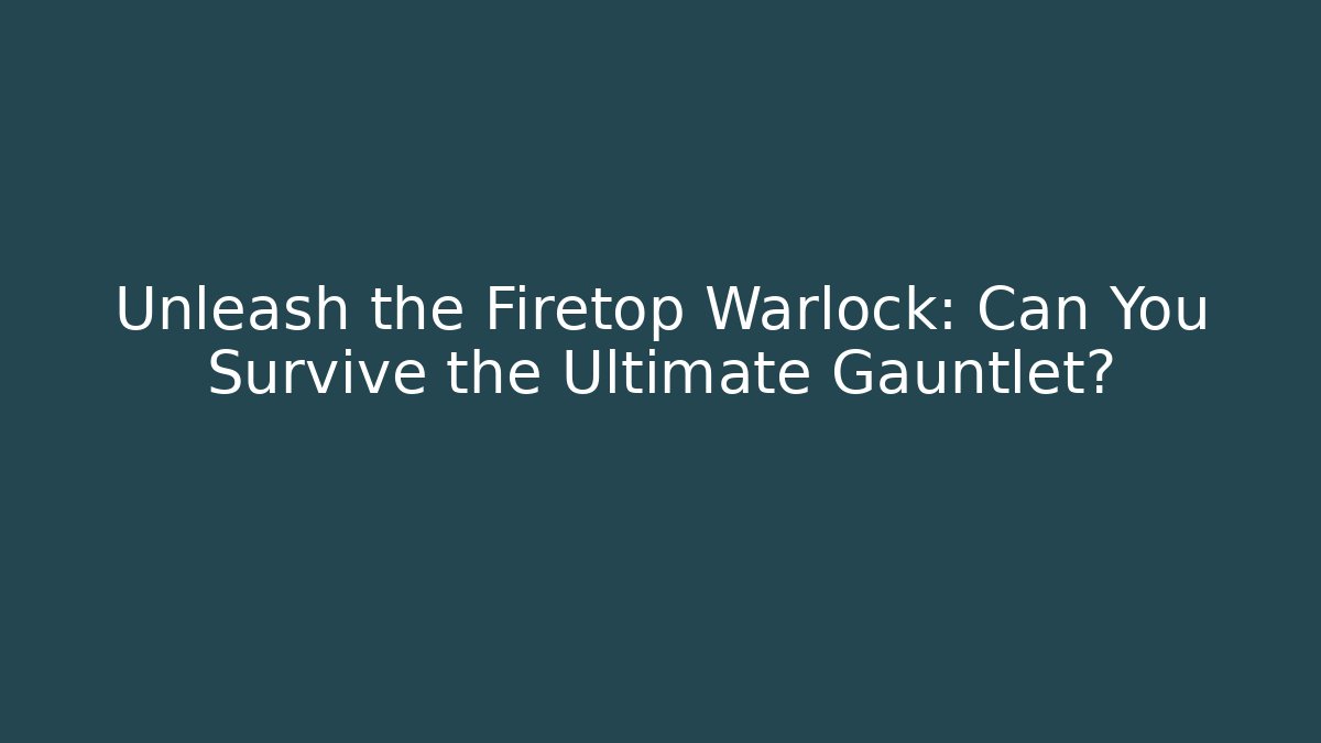 Unleash the Firetop Warlock: Can You Survive the Ultimate Gauntlet?