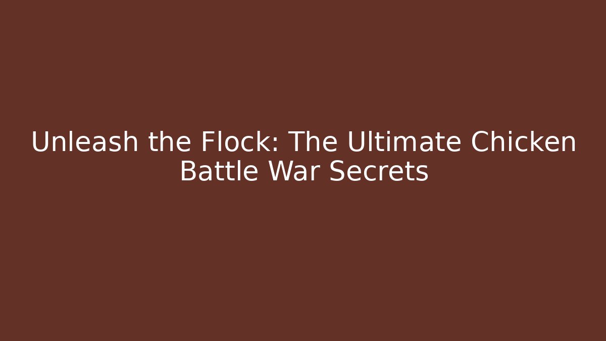 Unleash the Flock: The Ultimate Chicken Battle War Secrets
