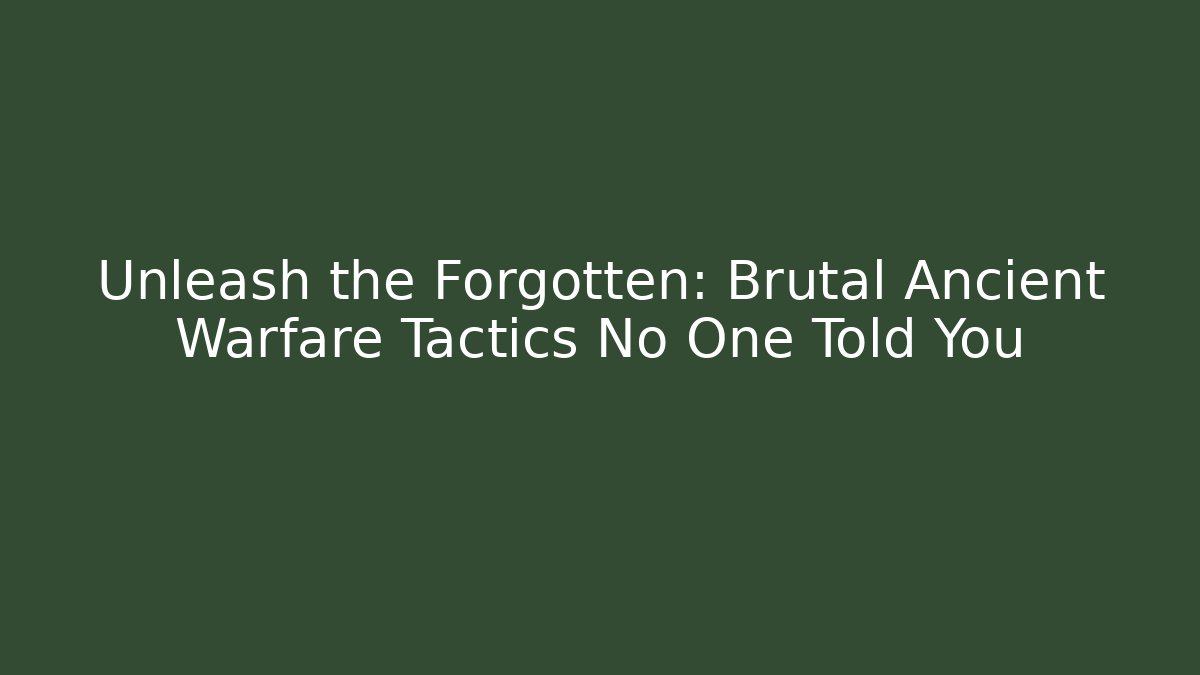 Unleash the Forgotten: Brutal Ancient Warfare Tactics No One Told You