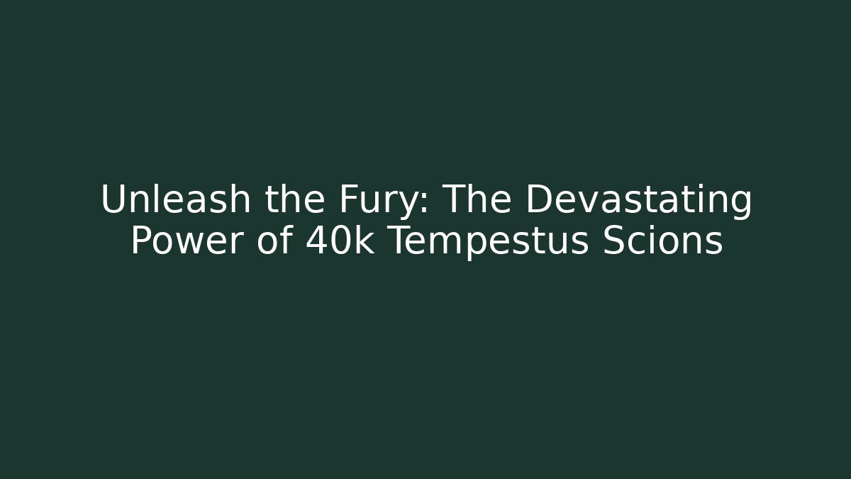 Unleash the Fury: The Devastating Power of 40k Tempestus Scions