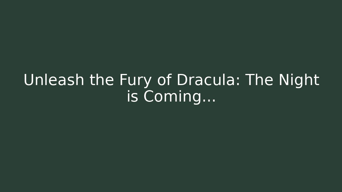 Unleash the Fury of Dracula: The Night is Coming…
