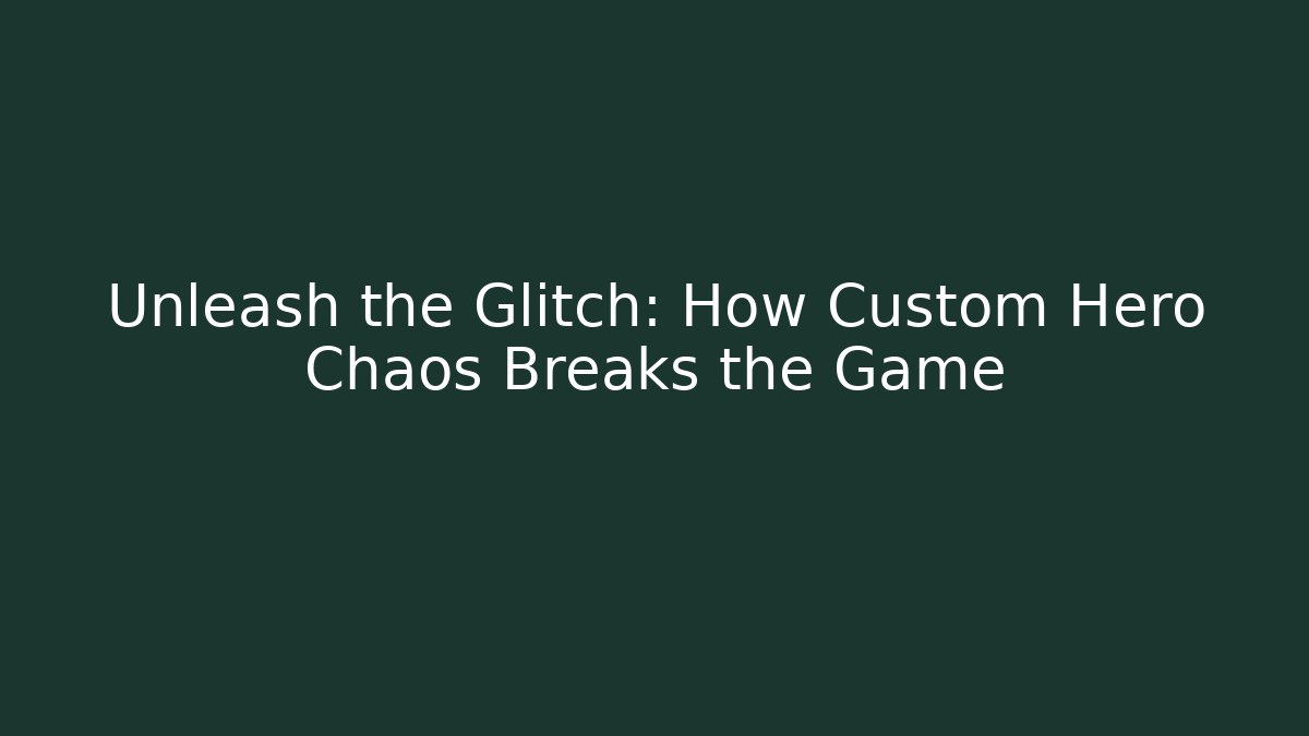 Unleash the Glitch: How Custom Hero Chaos Breaks the Game