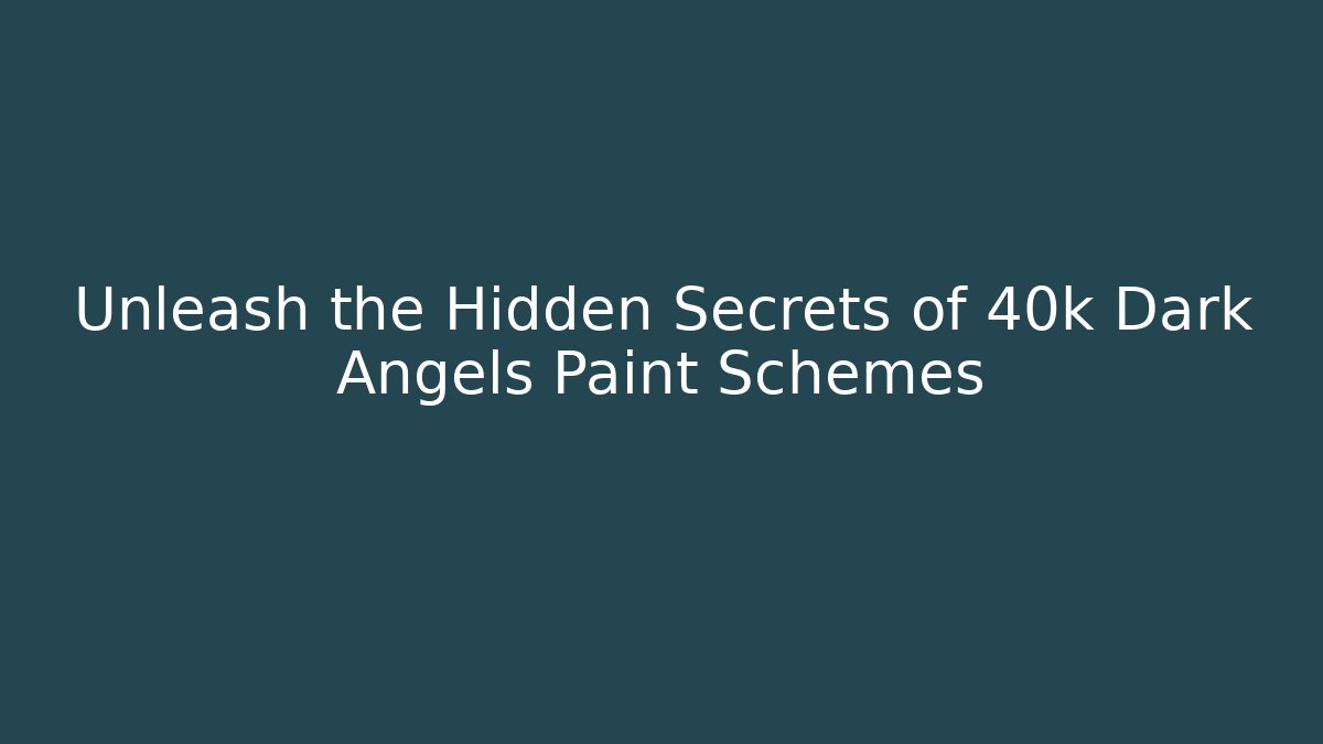 Unleash the Hidden Secrets of 40k Dark Angels Paint Schemes